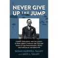 Never Give Up the Jump: Combat, Resilience, and the Legacy of World War II Through the Eyes and Voices of the Paratroopers, Wives, and Families of the - Hardcover