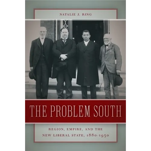 The Problem South: Region, Empire, and the New Liberal State, 1880-1930