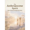 The Anthropocene Epoch: When Humans Changed the World - Paperback