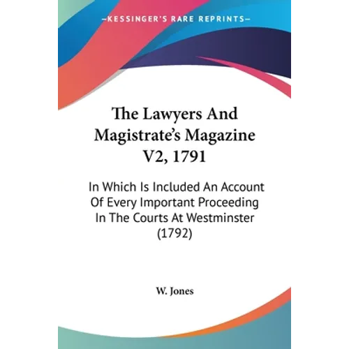 The Lawyers And Magistrate's Magazine V2, 1791: In Which Is Included An Account Of Every Important Proceeding In The Courts At Westminster (1792)
