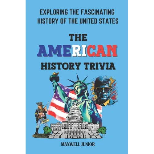 The American History Trivia: Exploring the Fascinating History of the Unites States - Paperback