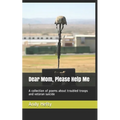 Dear Mom, Please Help Me: A collection of poems about troubled troops and veteran suicide