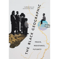 The Black Geographic: Praxis, Resistance, Futurity - Paperback