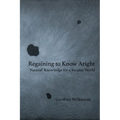 Regaining to Know Aright: 'Natural' Knowledge for a Secular World - Paperback