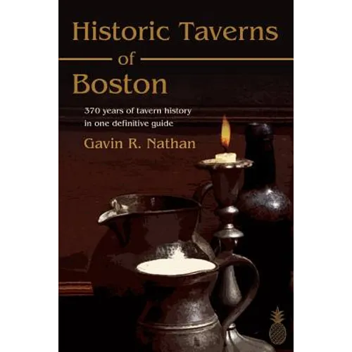 Historic Taverns of Boston: 370 years of tavern history in one definitive guide