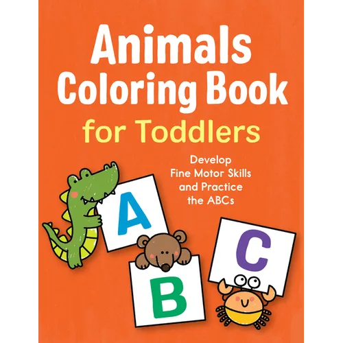 Animals Coloring Book for Toddlers: Develop Fine Motor Skills and Practice the ABCs - Paperback