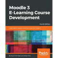 Moodle 3 E-Learning Course Development - Fourth Edition: Create highly engaging and interactive e-learning courses with Moodle 3 - Paperback