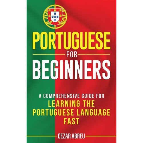 Portuguese for Beginners: A Comprehensive Guide to Learning the Portuguese Language Fast - Hardcover