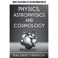Brief Solutions to the Big Problems in Physics, Astrophysics and Cosmology - Paperback