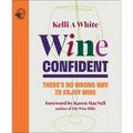 Wine Confident: There's No Wrong Way to Enjoy Wine - Hardcover