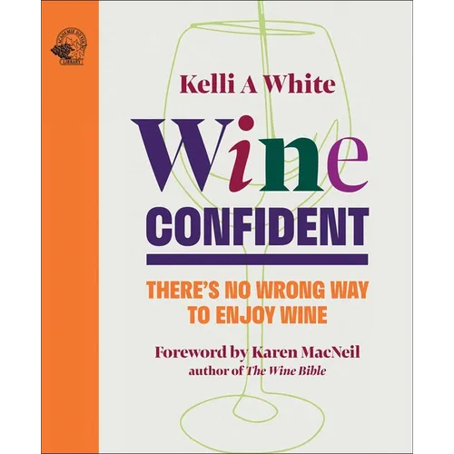 Wine Confident: There's No Wrong Way to Enjoy Wine - Hardcover