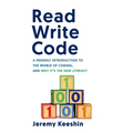 Read Write Code: A Friendly Introduction to the World of Coding, and Why It's the New Literacy - Paperback