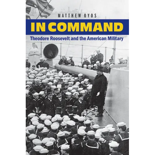 In Command: Theodore Roosevelt and the American Military - Hardcover