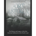 Fort Astoria: The History and Legacy of the First American Settlement on the Pacific Coast
