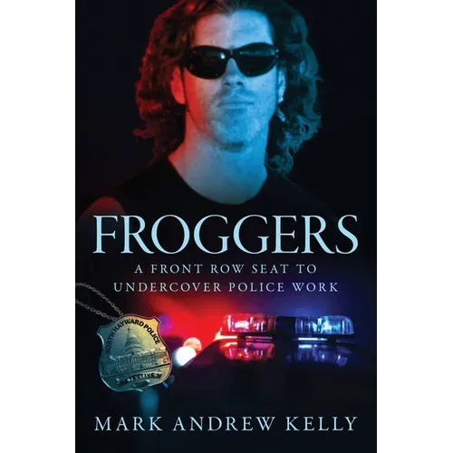 Froggers: A Front Row Seat to Undercover Police Work - Paperback