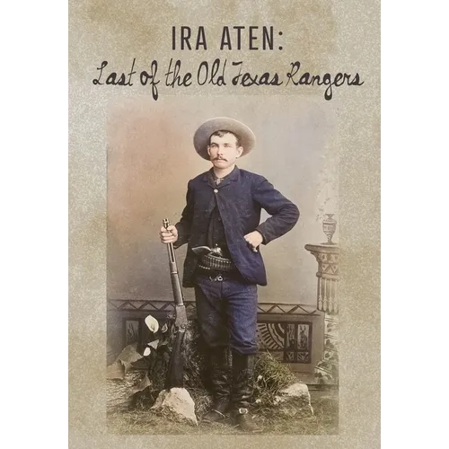 Ira Aten: Last of the Old Texas Rangers