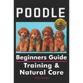 Poodle Beginners Guide: Training & Natural Care - Paperback