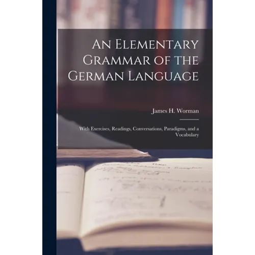 An Elementary Grammar of the German Language: With Exercises, Readings, Conversations, Paradigms, and a Vocabulary - Paperback
