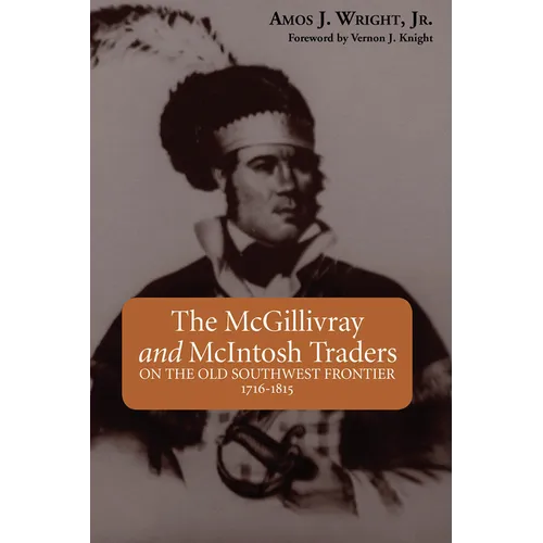 The McGillivray and McIntosh Traders: On the Old Southwest Frontier, 1716-1815