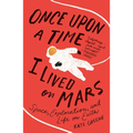 Once Upon a Time I Lived on Mars: Space, Exploration, and Life on Earth - Paperback