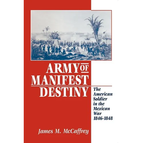 Army of Manifest Destiny: The American Soldier in the Mexican War, 1846-1848