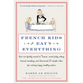 French Kids Eat Everything: How Our Family Moved to France, Cured Picky Eating, Banned Snacking, and Discovered 10 Simple Rules for Raising Happy, Hea - Paperback
