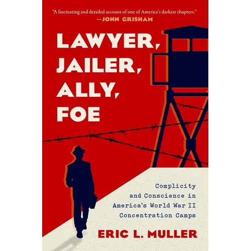 Lawyer, Jailer, Ally, Foe: Complicity and Conscience in America's World War II Concentration Camps