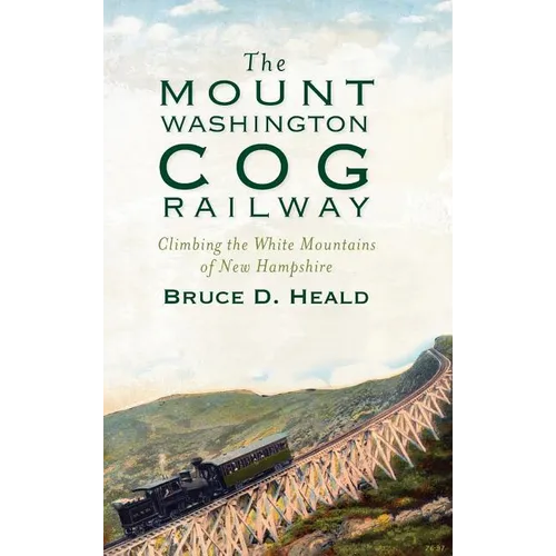 The Mount Washington Cog Railway: Climbing the White Mountains of New Hampshire