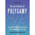 The Persistence of Polygamy: From Joseph Smith's Martyrdom to the First Manifesto, 1844-1890