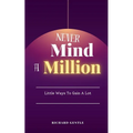 Never Mind A Million: Little Ways To Gain A Lot - Paperback