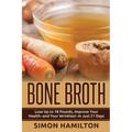 Bone Broth: Lose Up to 18 Pounds, Reverse Wrinkles and Improve Your Health in Just 3 Weeks - Paperback