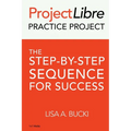 ProjectLibre Practice Project: The Step-by-Step Sequence for Success - Paperback