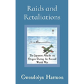 Raids and Retaliations: The Japanese Attacks on Oregon During the Second World War - Paperback