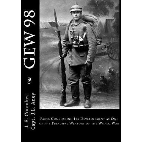 Gew 98: Facts Concerning Its Developement as One of the Principal Weapons of the World War