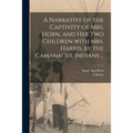 A Narrative of the Captivity of Mrs. Horn, and Her Two Children With Mrs. Harris, by the Camanache Indians ...