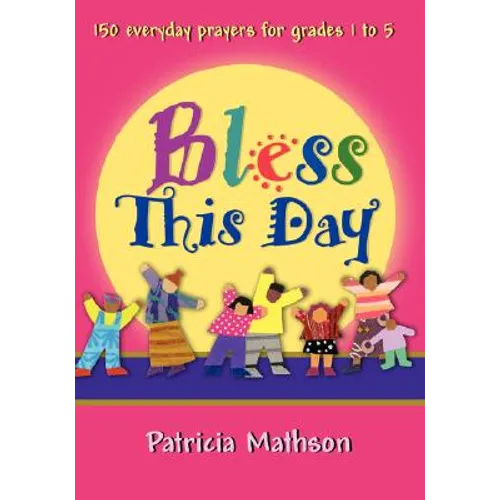 Bless This Day: 150 Everyday Prayers for Grades 1 to 5 - Paperback