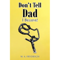 Don't Tell Dad: I Believe! - Paperback