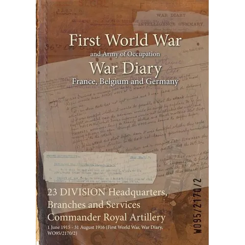 23 DIVISION Headquarters, Branches and Services Commander Royal Artillery: 1 June 1915 - 31 August 1916 (First World War, War Diary, WO95/2170/2)
