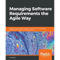 Managing Software Requirements the Agile Way: Bridge the gap between software requirements and executable specifications to deliver successful project - Paperback