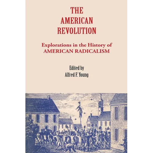 The American Revolution: Explorations in the History of American Radicalism