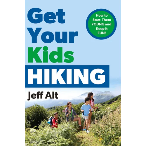 Get Your Kids Hiking: How to Start Them Young and Keep It Fun - Paperback