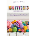 Knitting for Beginners: A Step-by-Step Guide to Learning Knitting Techniques and Starting Easy to Follow Knitting Projects - Paperback