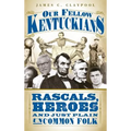 Our Fellow Kentuckians: Rascals, Heroes and Just Plain Uncommon Folk