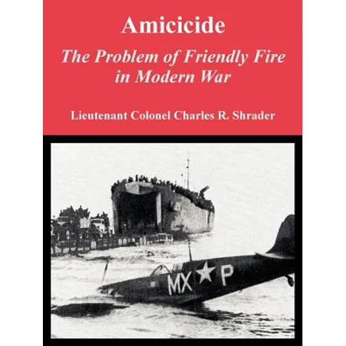 Amicicide: The Problem of Friendly Fire in Modern War