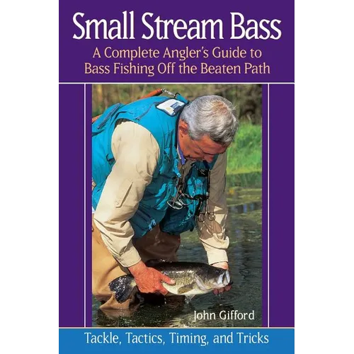 Small Stream Bass: A Complete Angler's Guide to Bass Fishing Off the Beaten Path - Paperback