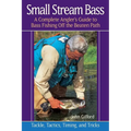 Small Stream Bass: A Complete Angler's Guide to Bass Fishing Off the Beaten Path - Paperback