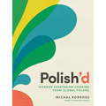 Polish'd: Modern Vegetarian Cooking from Global Poland - Hardcover