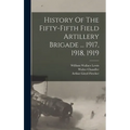 History Of The Fifty-fifth Field Artillery Brigade ... 1917, 1918, 1919