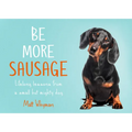 Be More Sausage: Lifelong Lessons from a Small But Mighty Dog - Hardcover