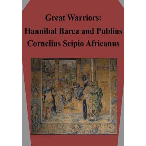 Great Warriors: Hannibal Barca and Publius Cornelius Scipio Africanus